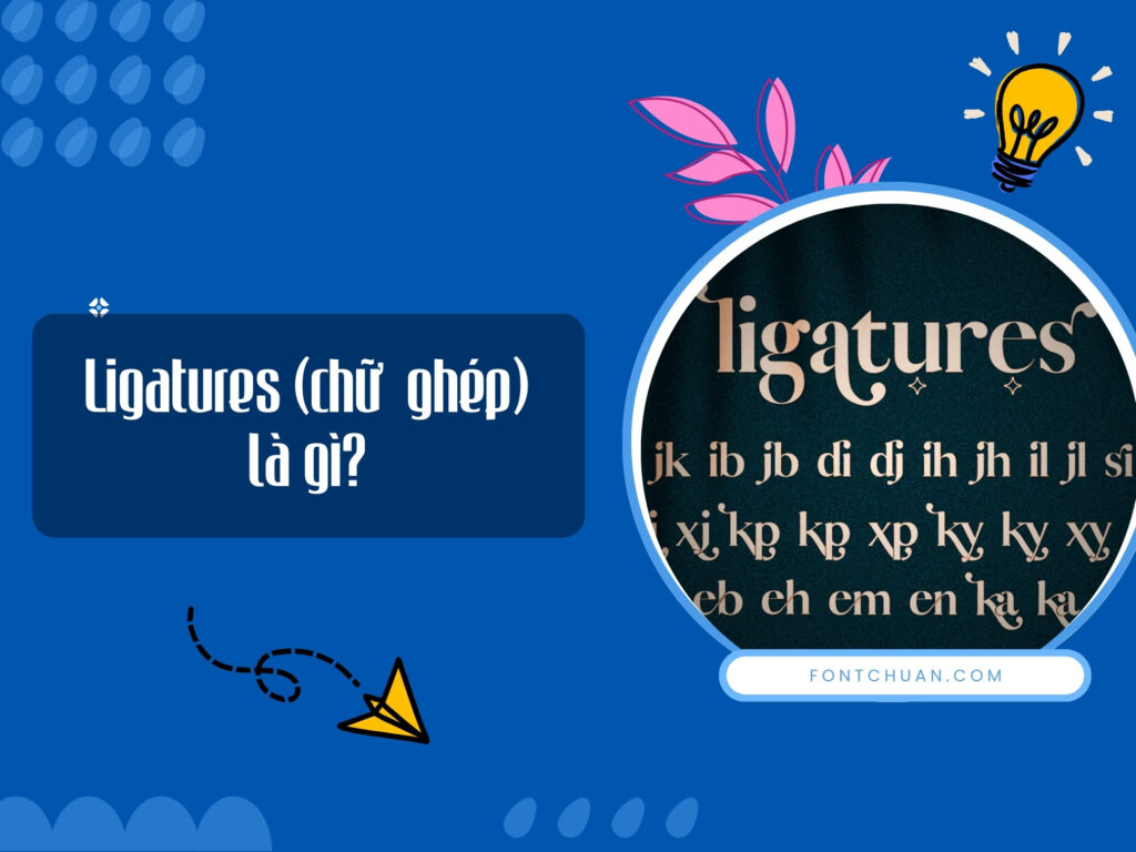 Ligatures là gì? Tìm hiểu vai trò và ứng dụng trong thiết kế chữ