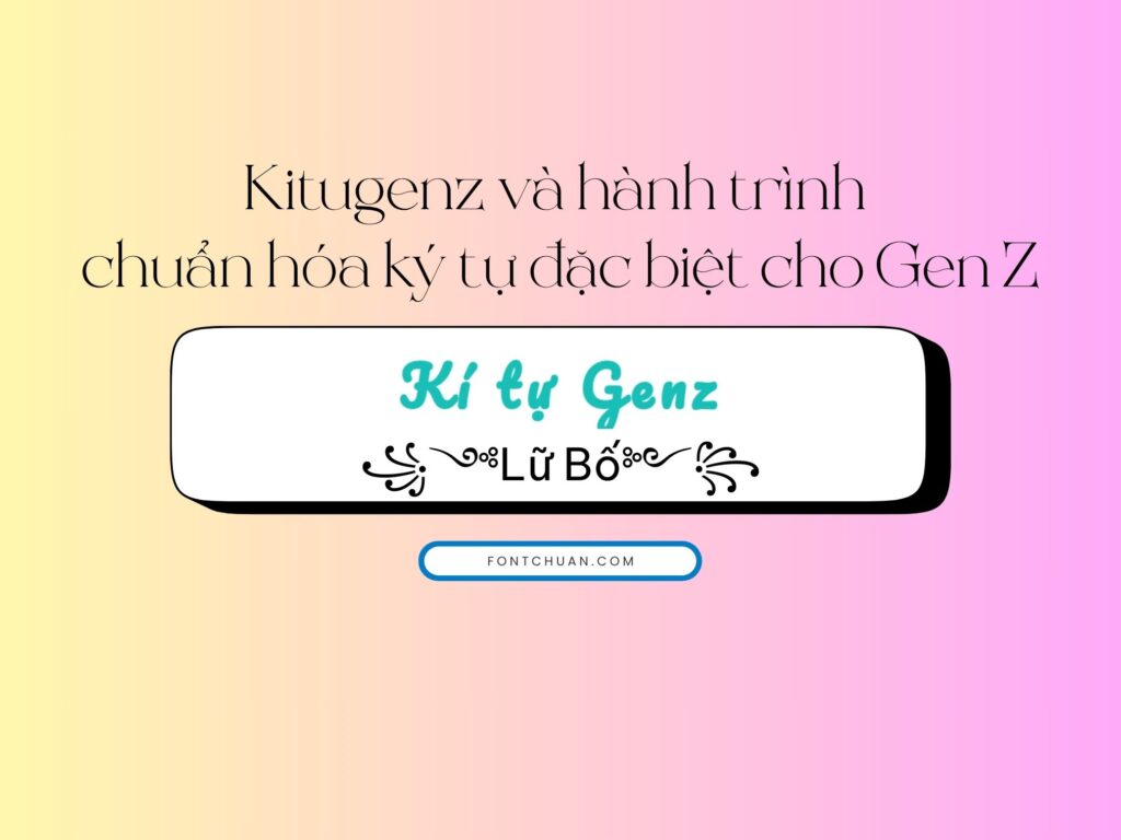 Kitugenz và hành trình chuẩn hóa ký tự đặc biệt cho Gen Z